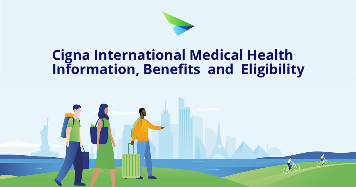 Cigna International Medical Health Information, Benefits and Eligibility