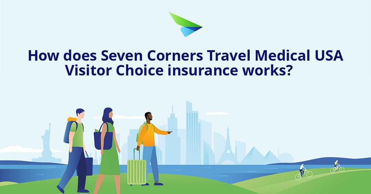 How does Seven Corners Travel Medical USA Visitor Choice insurance works?