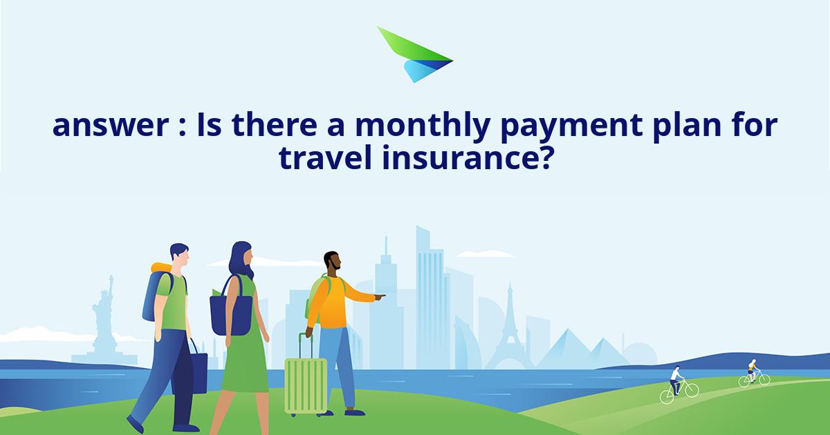 travel insurance you can pay monthly